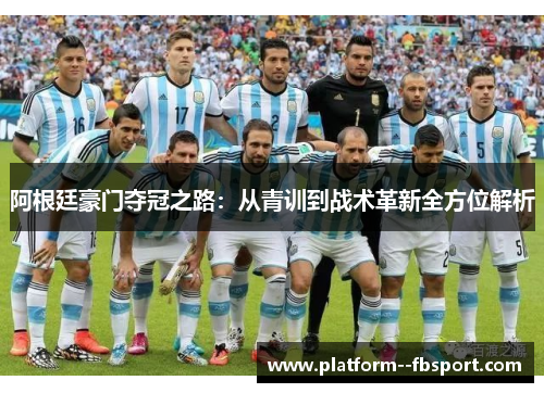 阿根廷豪门夺冠之路：从青训到战术革新全方位解析