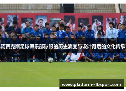 阿贾克斯足球俱乐部球服的历史演变与设计背后的文化传承